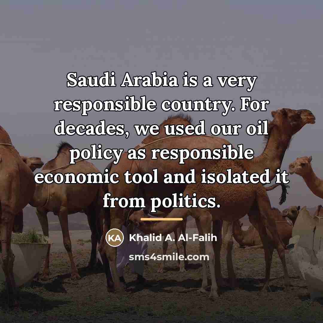 “Saudi Arabia is a very responsible country. For decades, we…” quote by Khalid A. Al-Falih