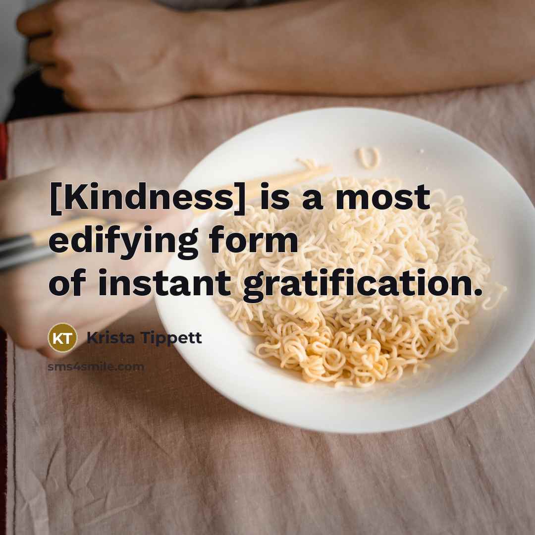 “[Kindness] is a most edifying form of instant gratification.…” quote by Krista Tippett
