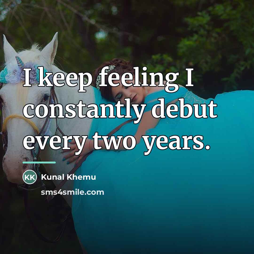 “I keep feeling I constantly debut every two years.…” quote by Kunal Khemu
