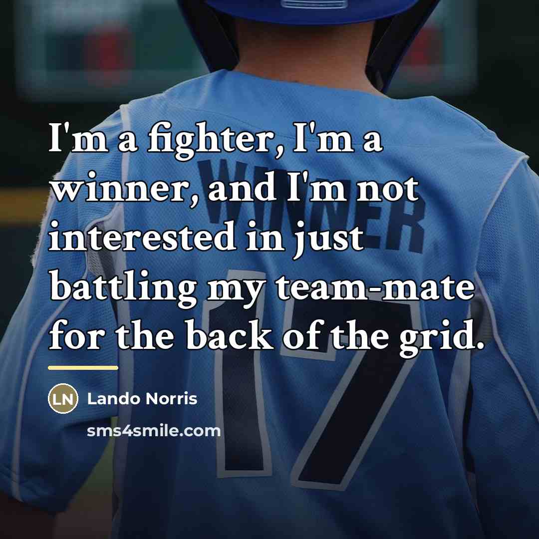 “I'm a fighter, I'm a winner, and I'm not interested…” quote by Lando Norris