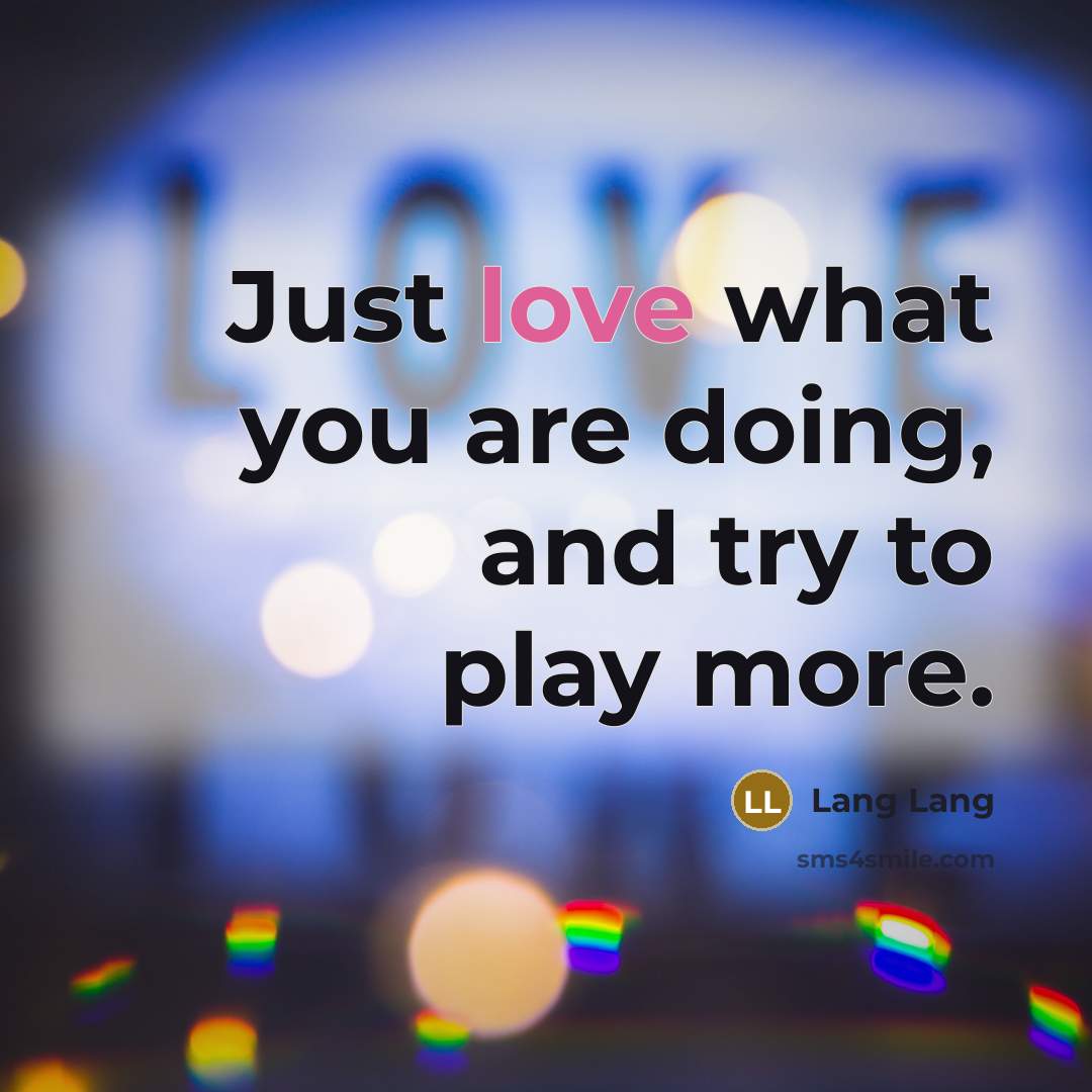 “Just love what you are doing, and try to play…” quote by Lang Lang