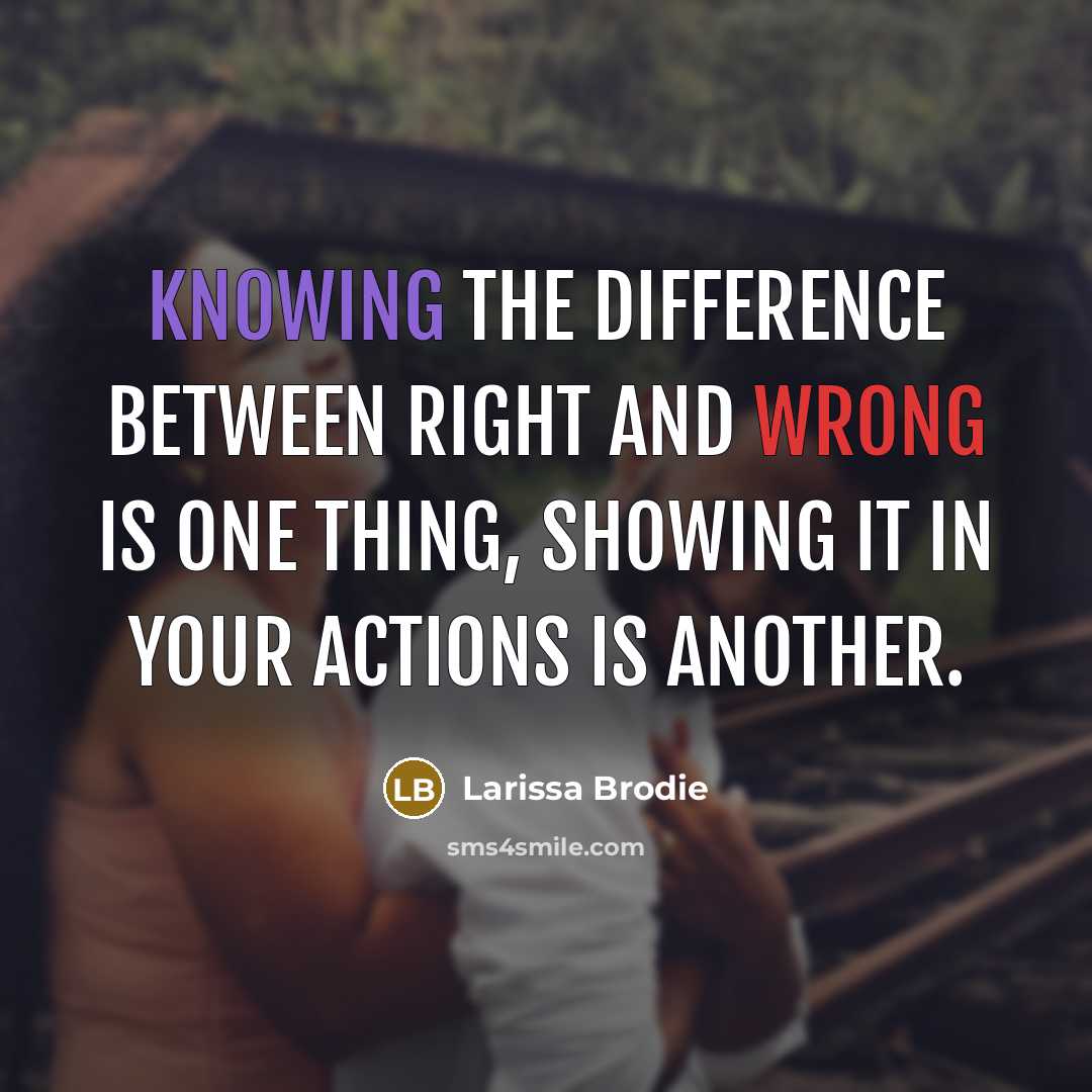 “Knowing the difference between right and wrong is one thing, showing it in your actions is another.” quote by Larissa Brodie