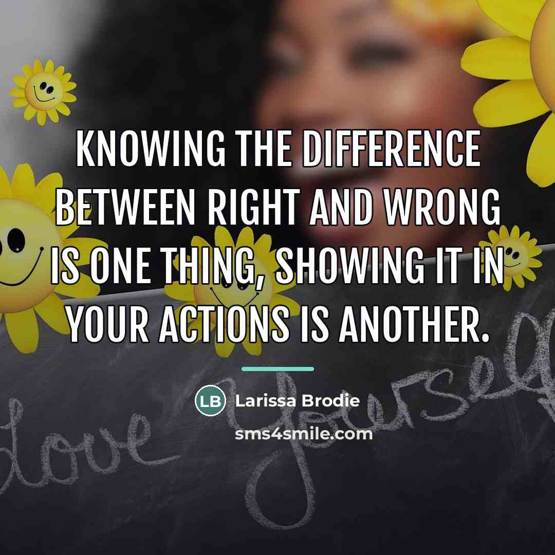 “Knowing the difference between right and wrong is one thing,…” quote by Larissa Brodie