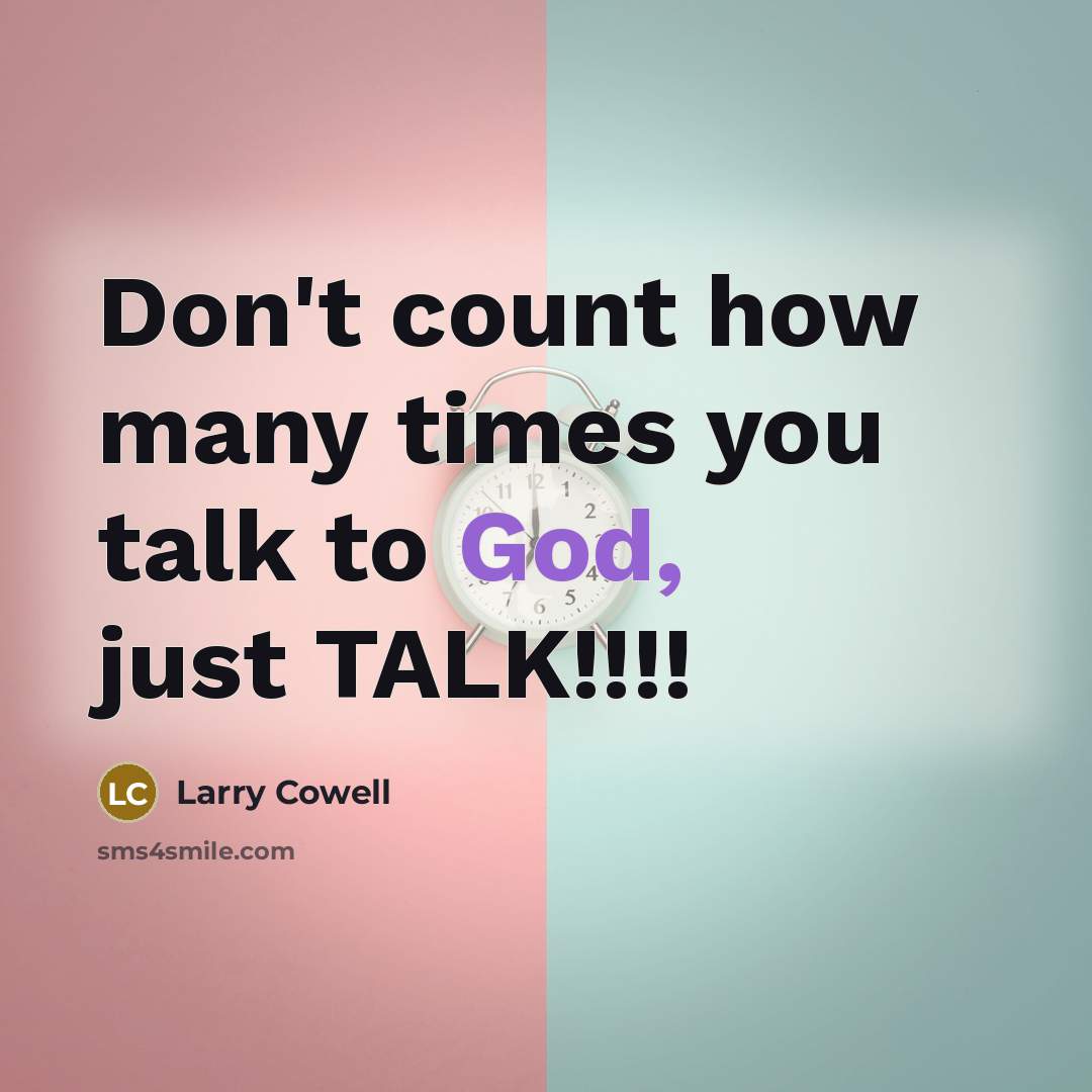 “Don't count how many times you talk to God, just…” quote by Larry Cowell