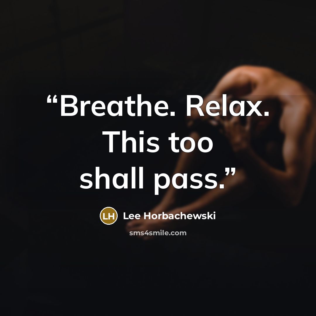 “Breathe. Relax. This too shall pass.” quote by Lee Horbachewski
