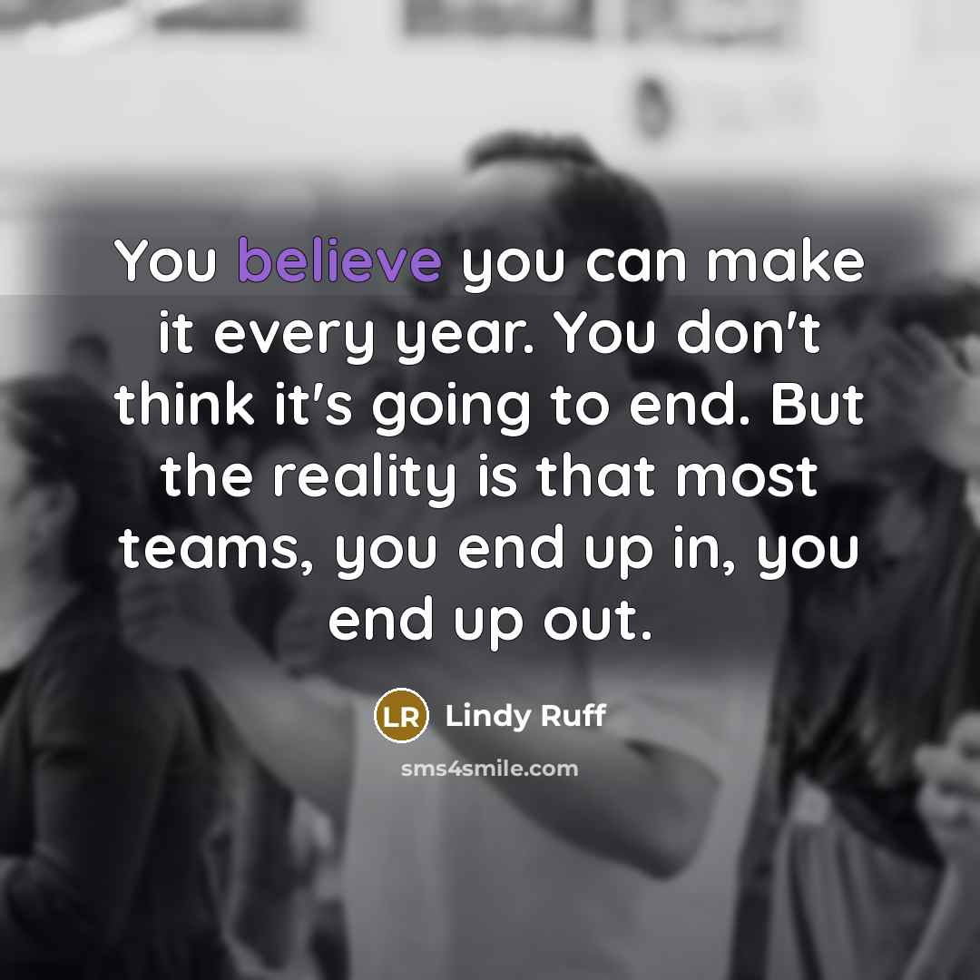 “You believe you can make it every year. You don't…” quote by Lindy Ruff