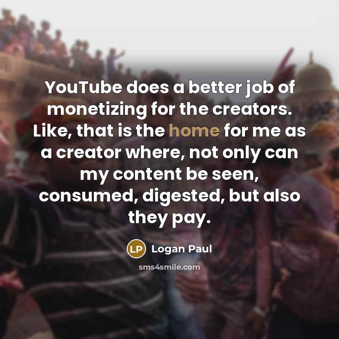“YouTube does a better job of monetizing for the creators.…” quote by Logan Paul