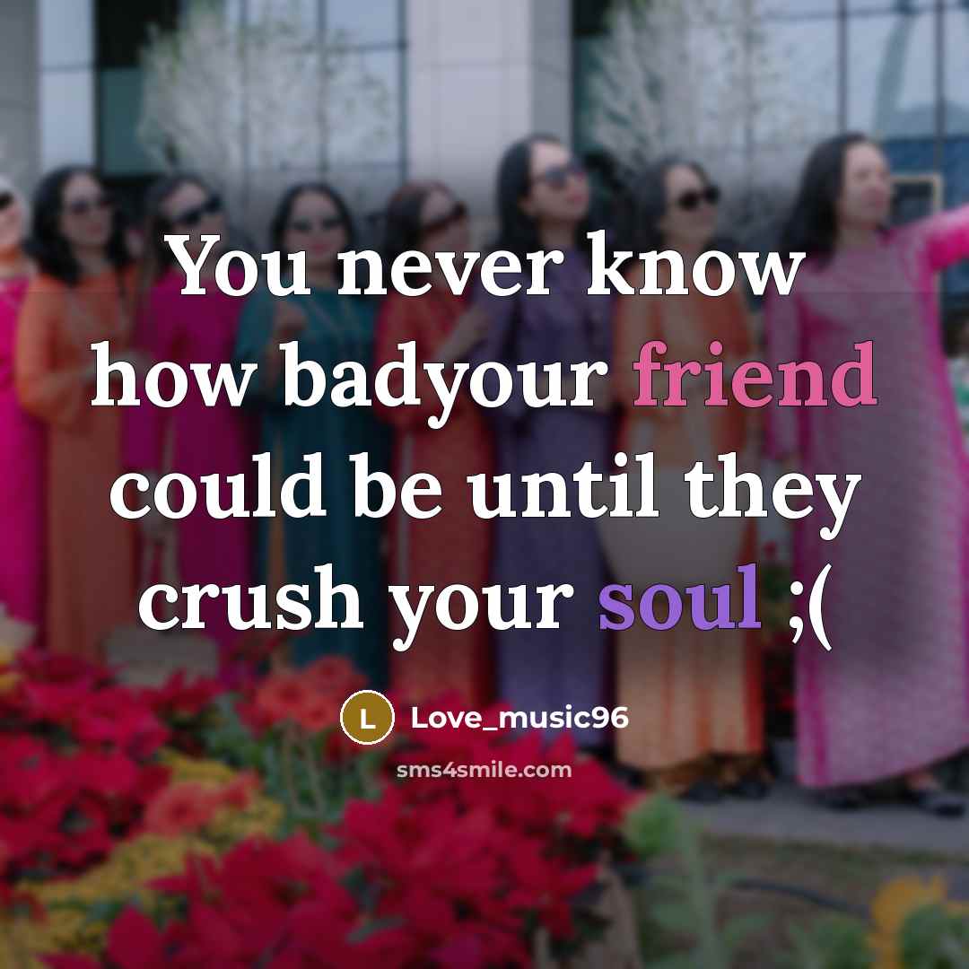 “You never know how badyour friend could be until they crush your soul ;(” quote by Love_music96
