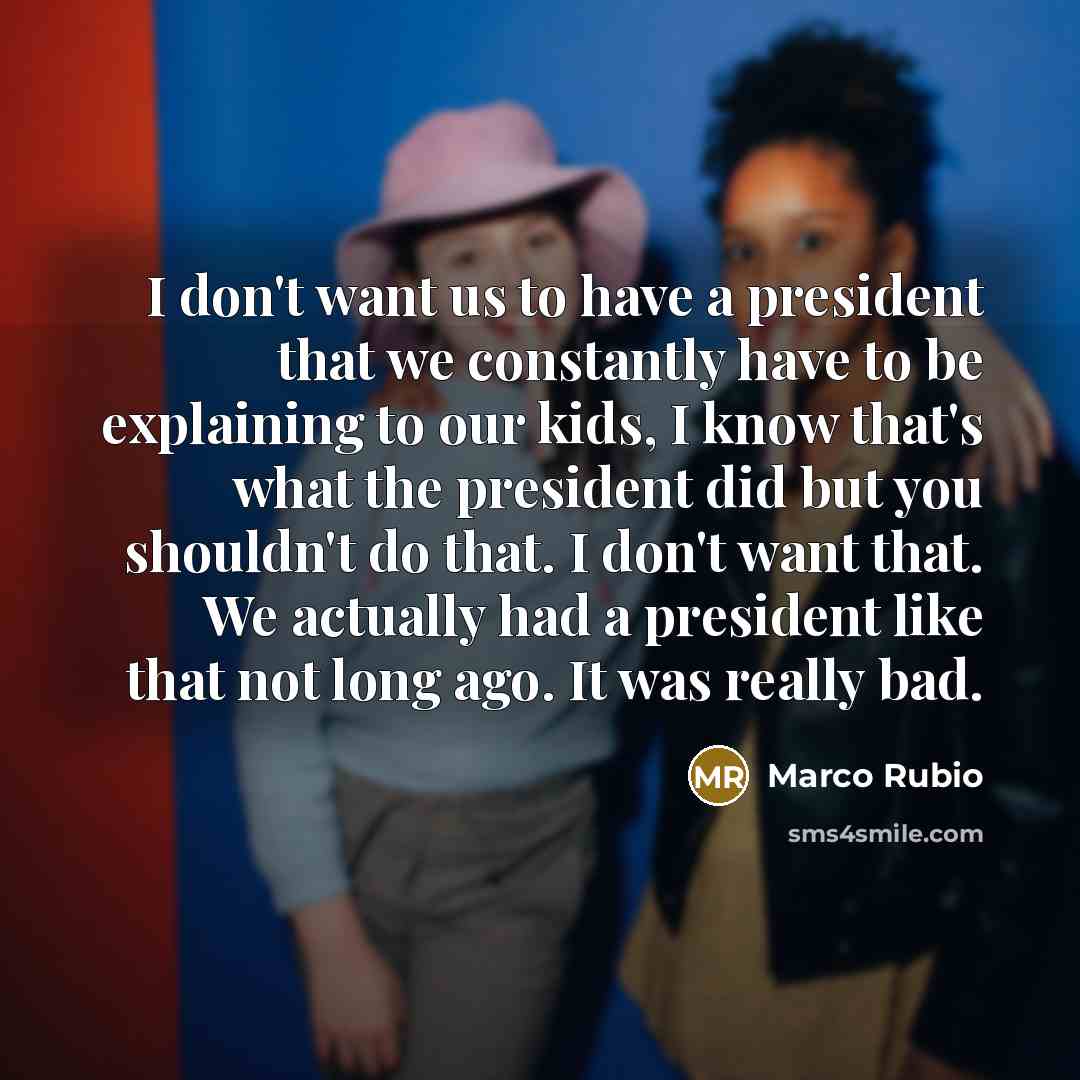 “I don't want us to have a president that we…” quote by Marco Rubio