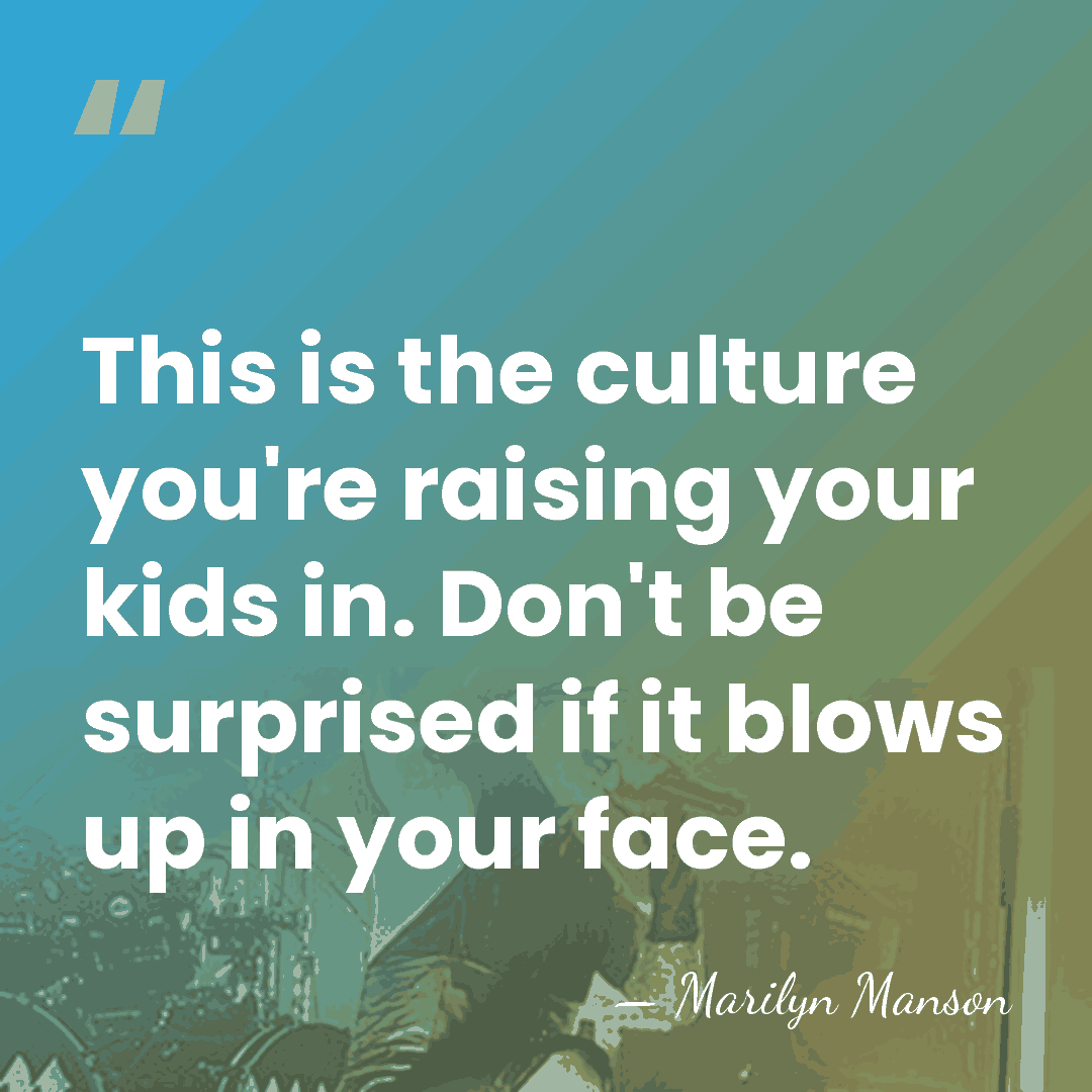 This is the culture you're raising your kids in. Don't be surprised&hellip; - Marilyn Manson