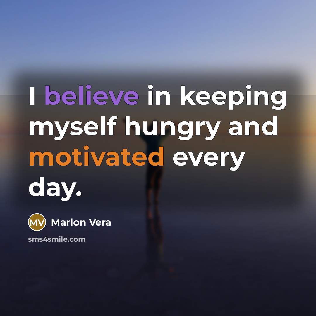 “I believe in keeping myself hungry and motivated every day.…” quote by Marlon Vera