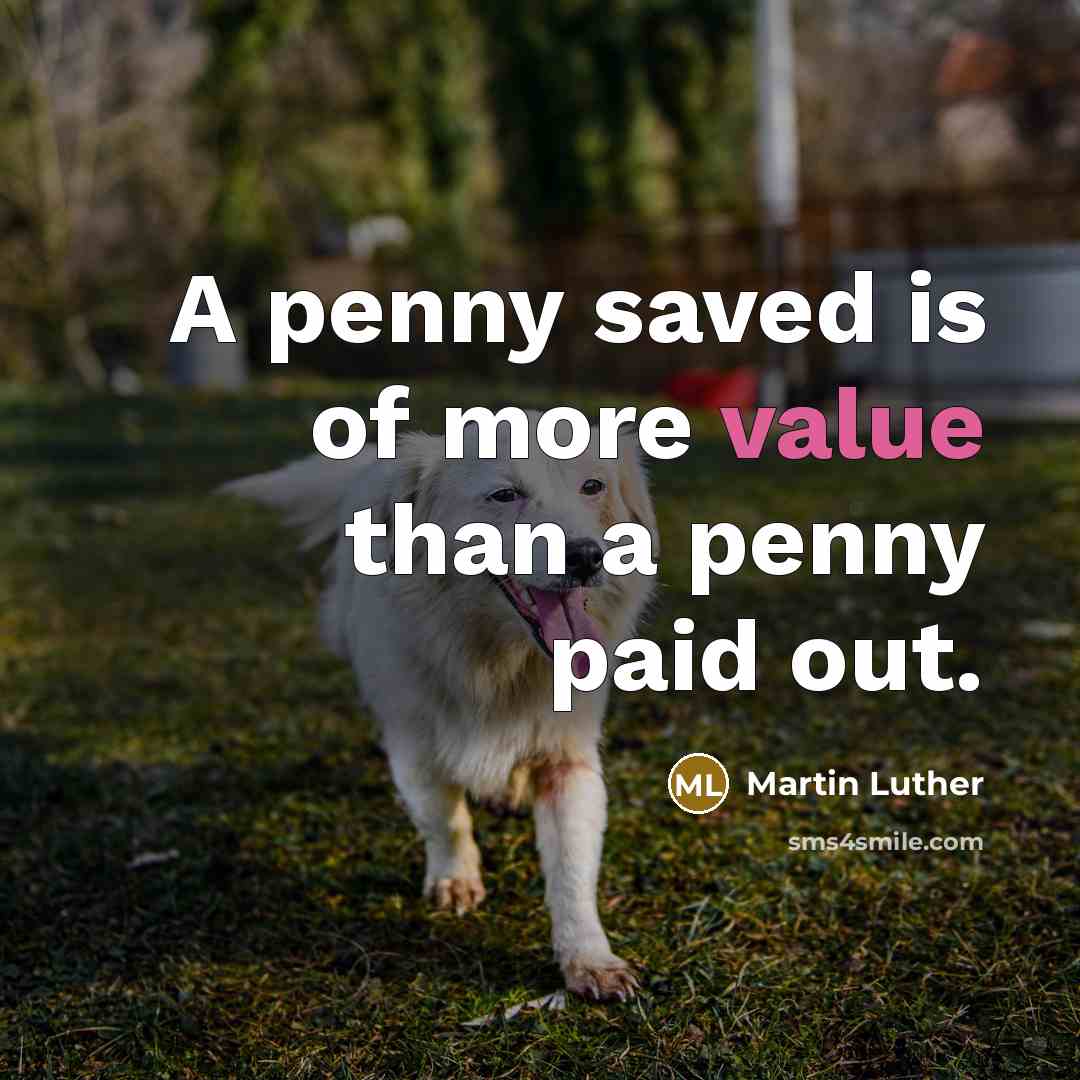 “A penny saved is of more value than a penny…” quote by Martin Luther