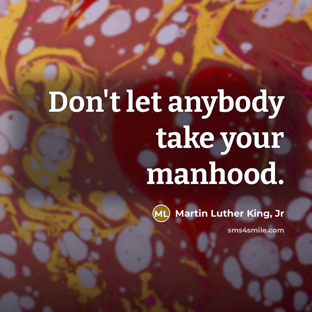 “Don't let anybody take your manhood.…” quote by Martin Luther King, Jr