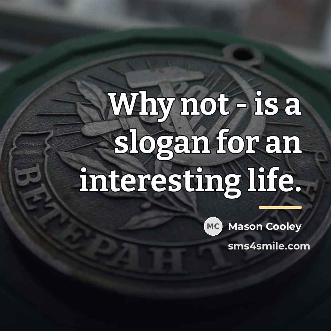 “Why not - is a slogan for an interesting life.…” quote by Mason Cooley