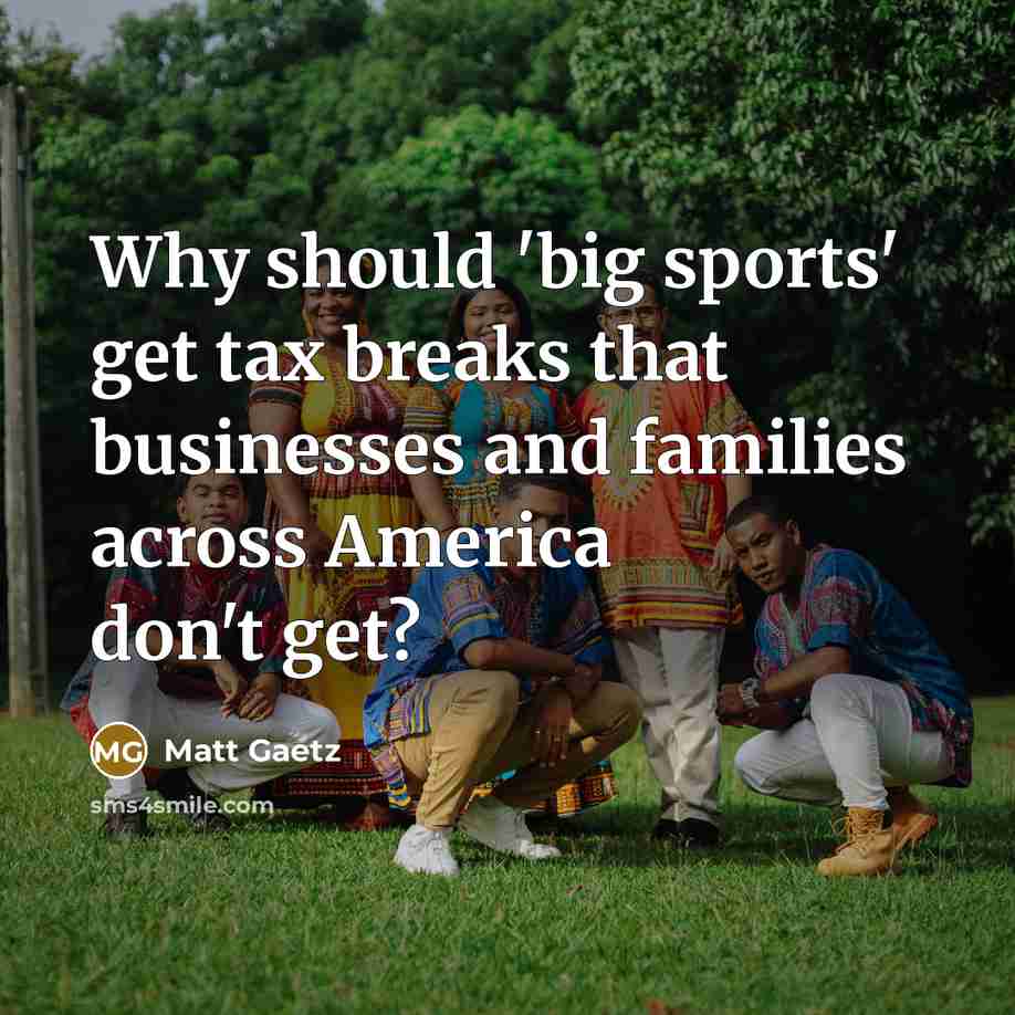 “Why should 'big sports' get tax breaks that businesses and…” quote by Matt Gaetz
