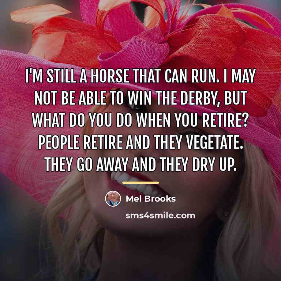 “I'm still a horse that can run. I may not…” quote by Mel Brooks
