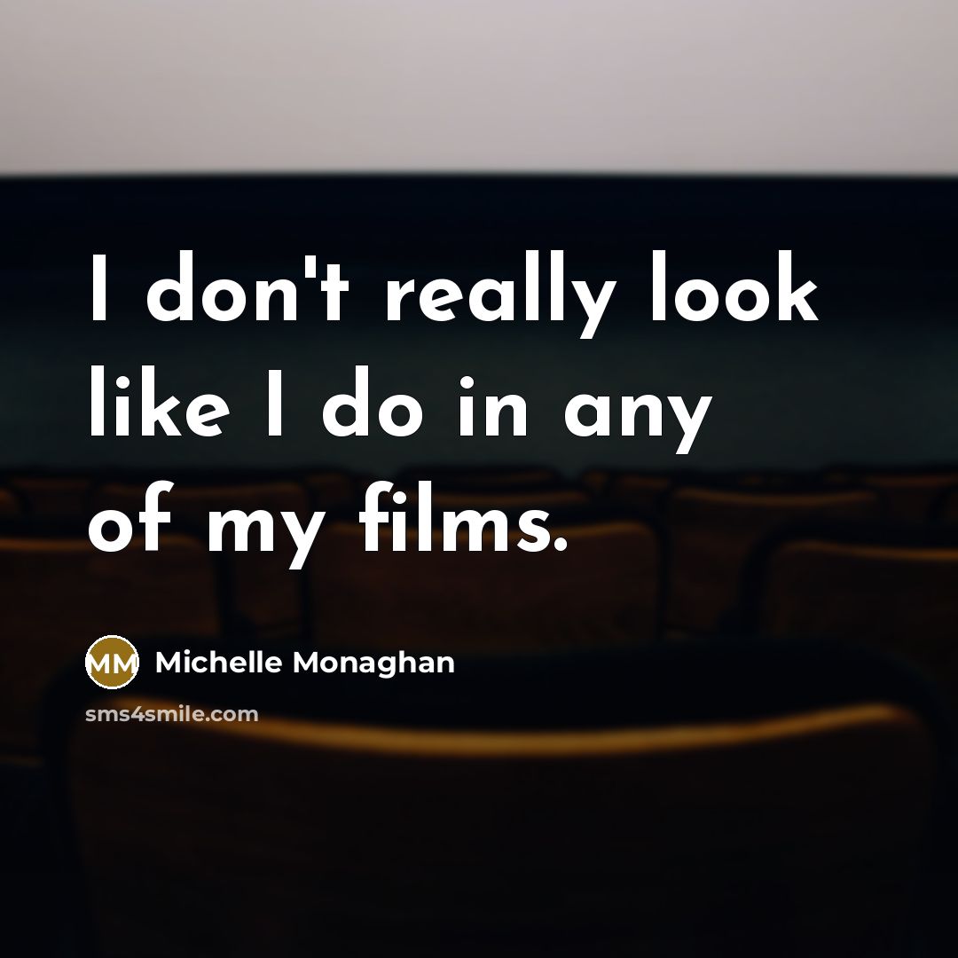 “I don't really look like I do in any of…” quote by Michelle Monaghan