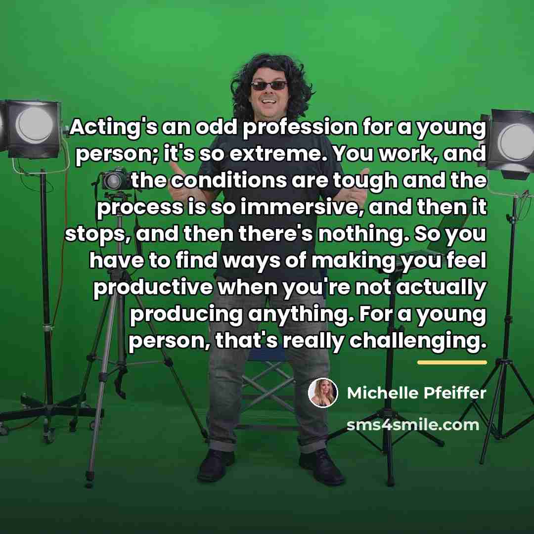 “Acting's an odd profession for a young person; it's so…” quote by Michelle Pfeiffer