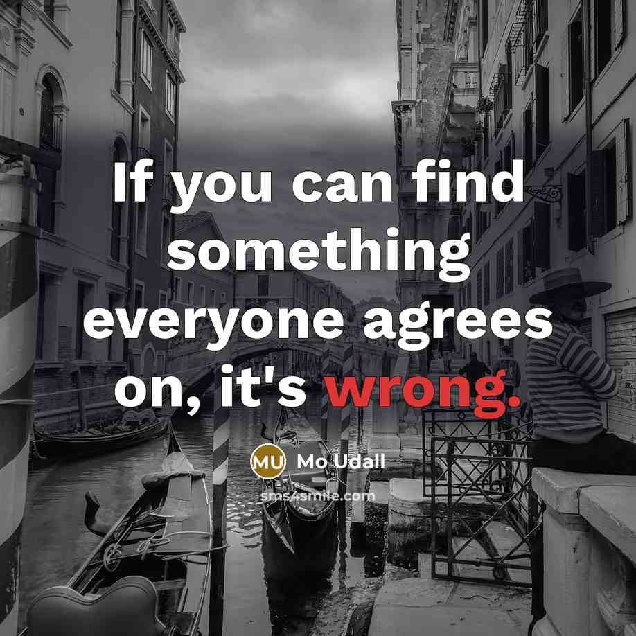 “If you can find something everyone agrees on, it's wrong.…” quote by Mo Udall