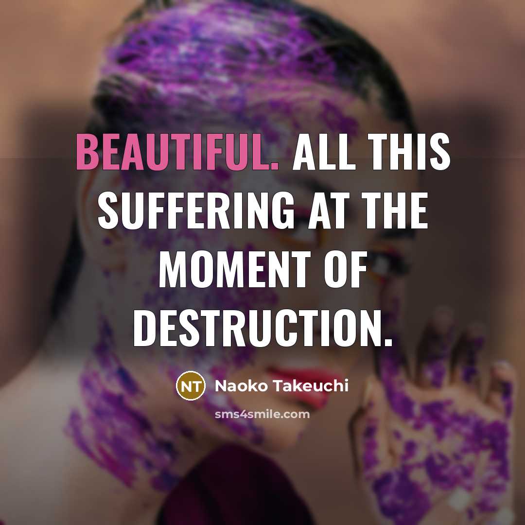 “Beautiful. All this suffering at the moment of destruction.…” quote by Naoko Takeuchi