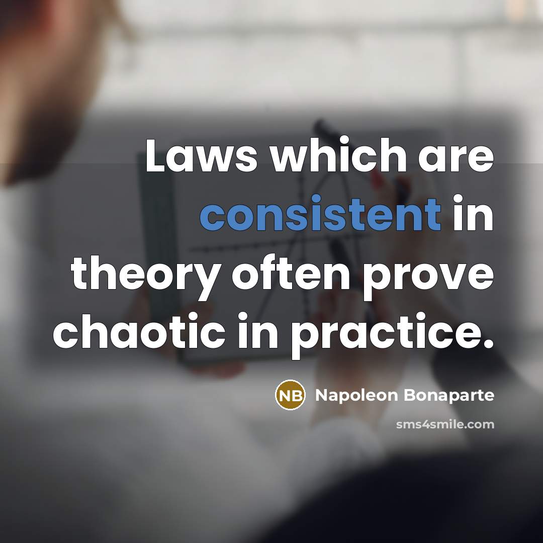 “Laws which are consistent in theory often prove chaotic in…” quote by Napoleon Bonaparte