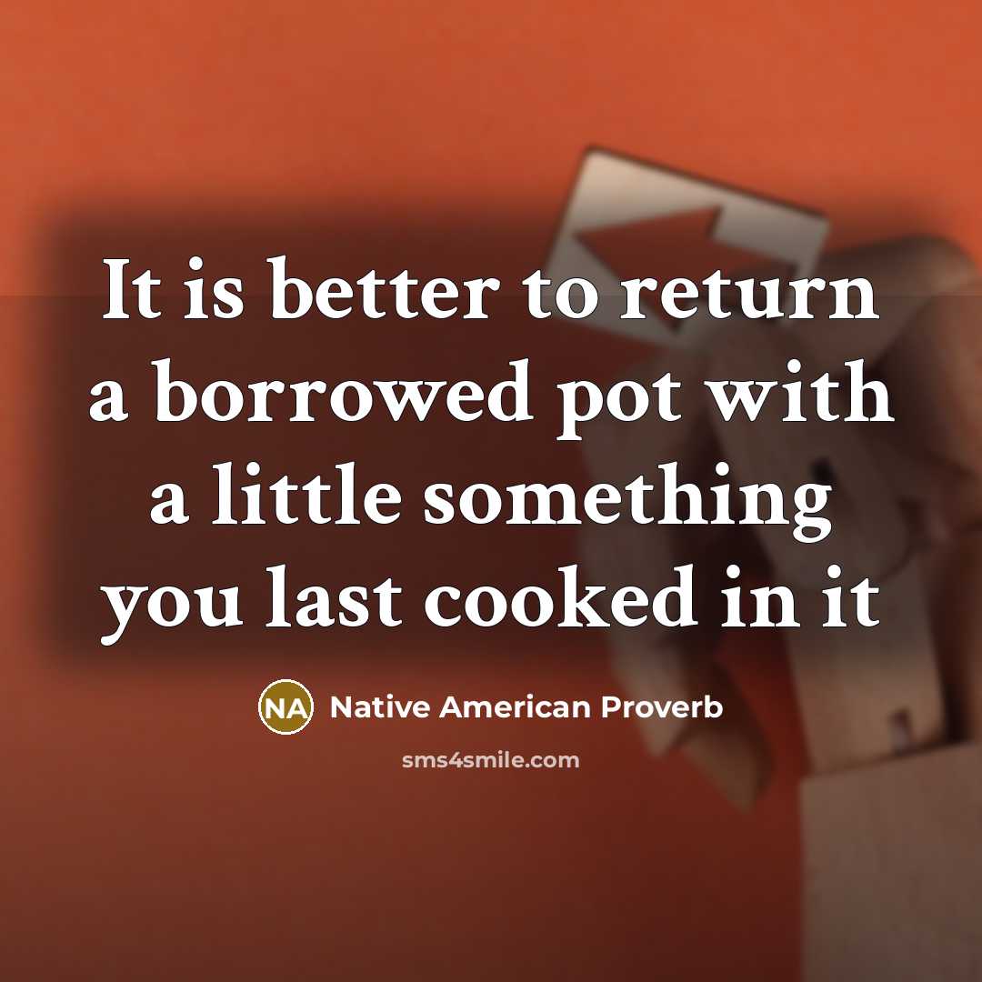 “It is better to return a borrowed pot with a…” quote by Native American Proverb