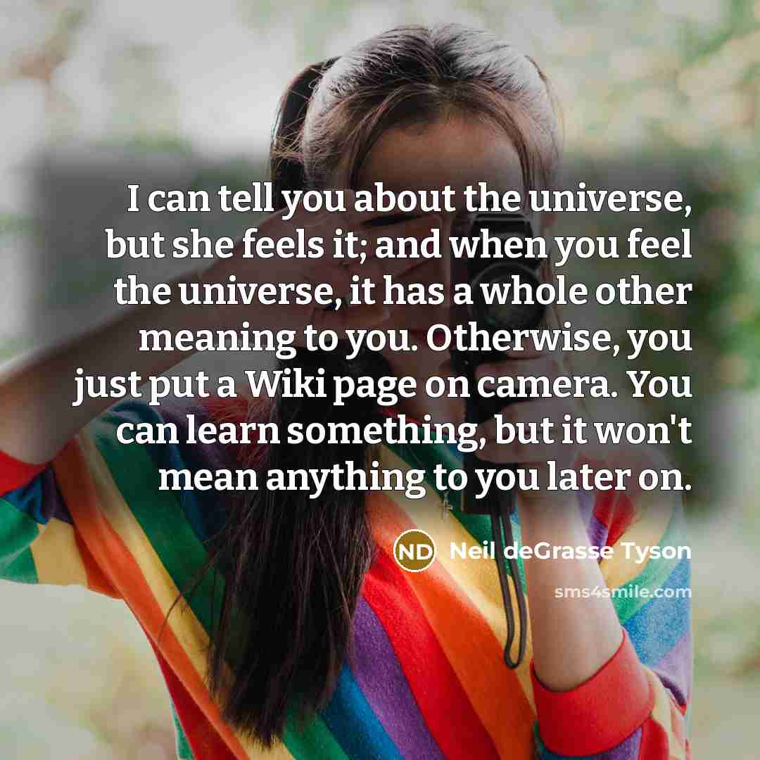 “I can tell you about the universe, but she feels…” quote by Neil deGrasse Tyson