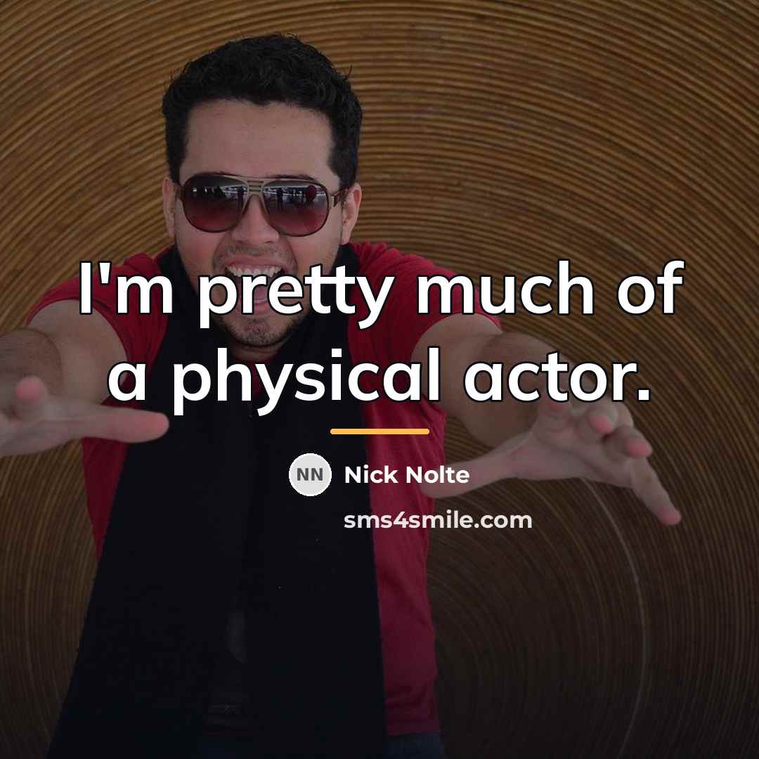 “I'm pretty much of a physical actor.…” quote by Nick Nolte