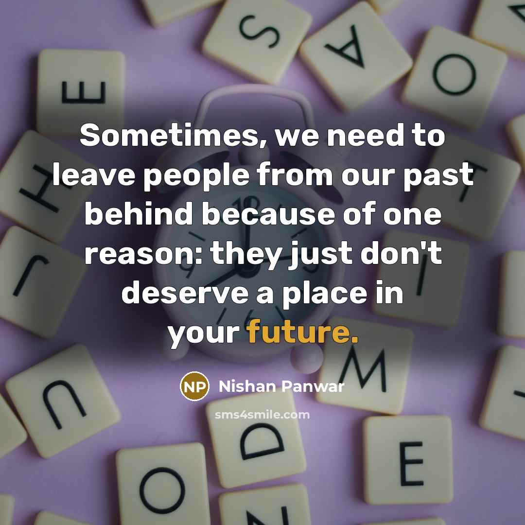 “Sometimes, we need to leave people from our past behind…” quote by Nishan Panwar