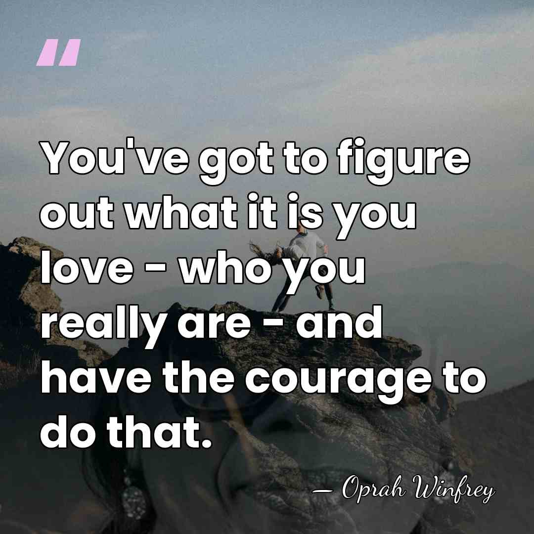 You've got to figure out what it is you love - who&hellip; - Oprah Winfrey