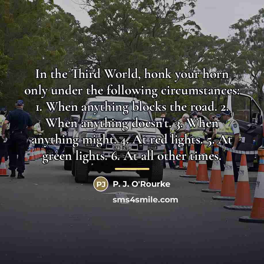“In the Third World, honk your horn only under the…” quote by P. J. O'Rourke