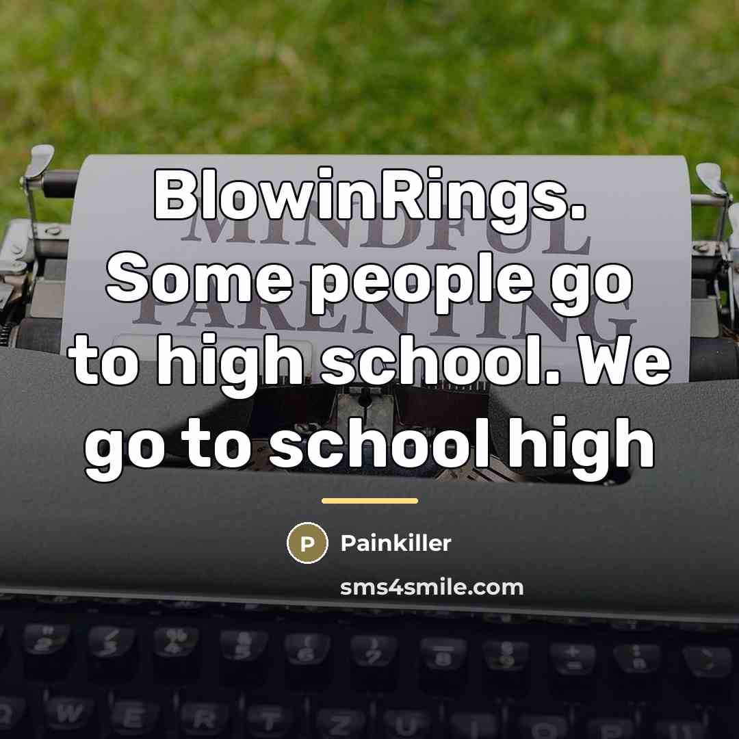 “BlowinRings. Some people go to high school. We go to…” quote by Painkiller
