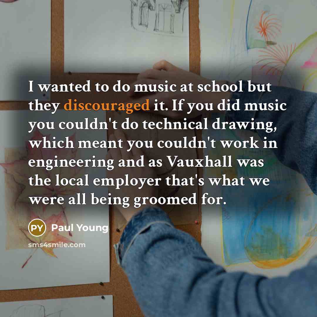 “I wanted to do music at school but they discouraged…” quote by Paul Young