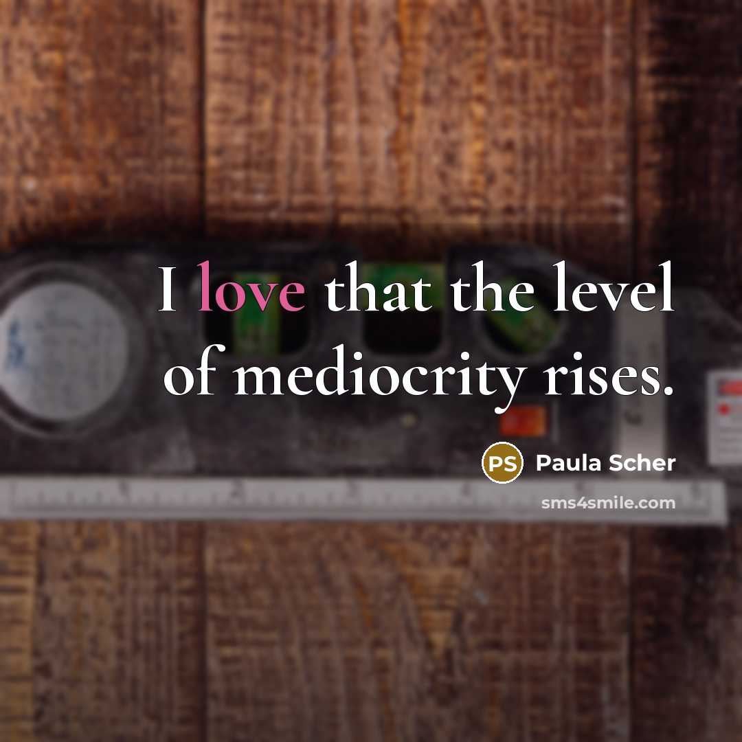 “I love that the level of mediocrity rises.” quote by Paula Scher