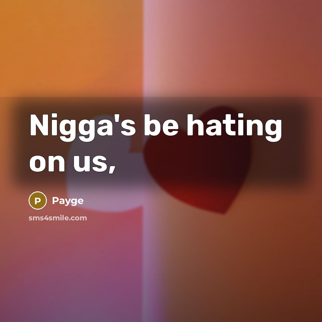 “Nigga's be hating on us,…” quote by Payge