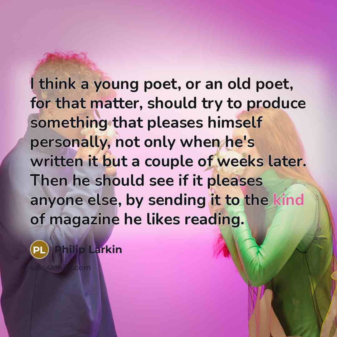 “I think a young poet, or an old poet, for…” quote by Philip Larkin