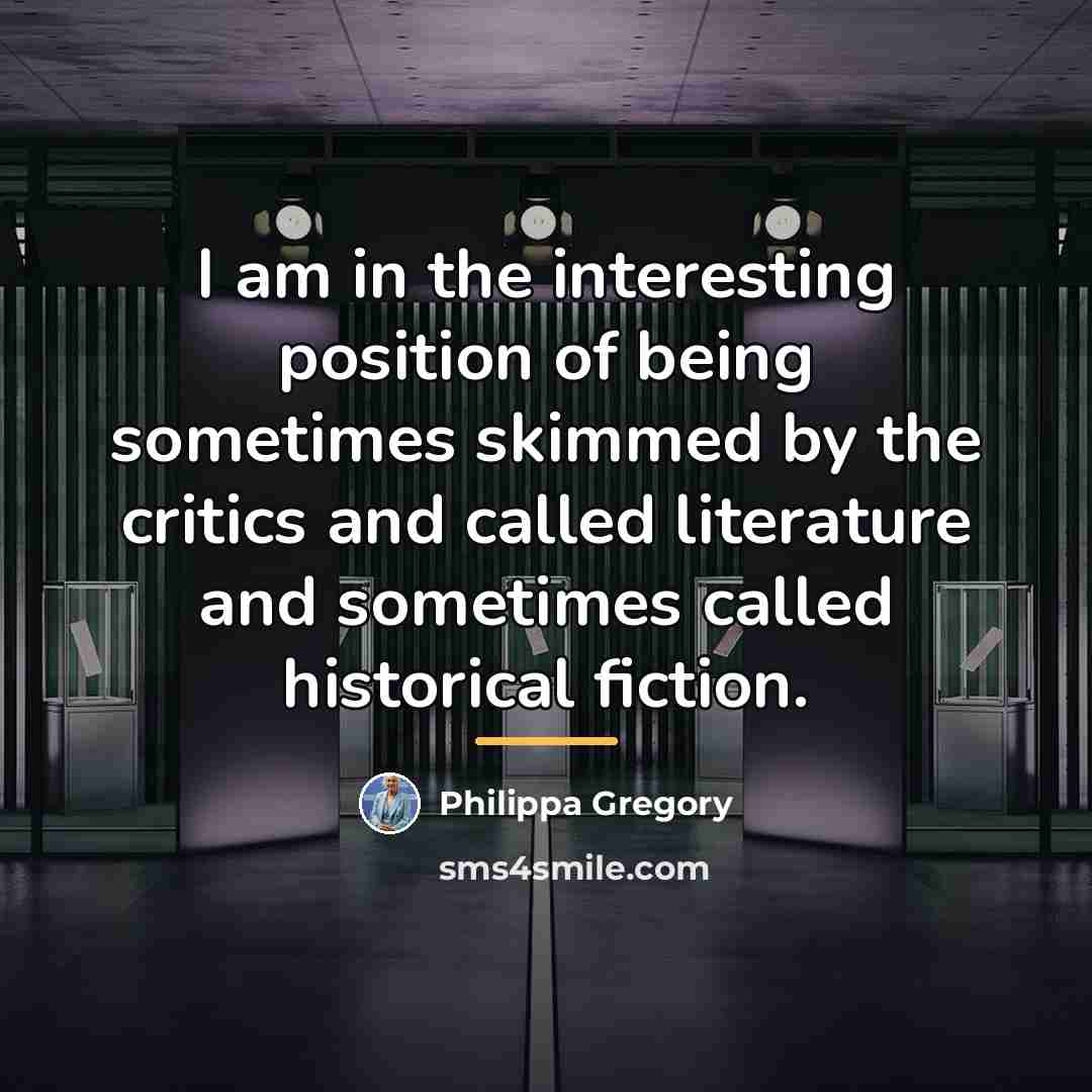 “I am in the interesting position of being sometimes skimmed…” quote by Philippa Gregory