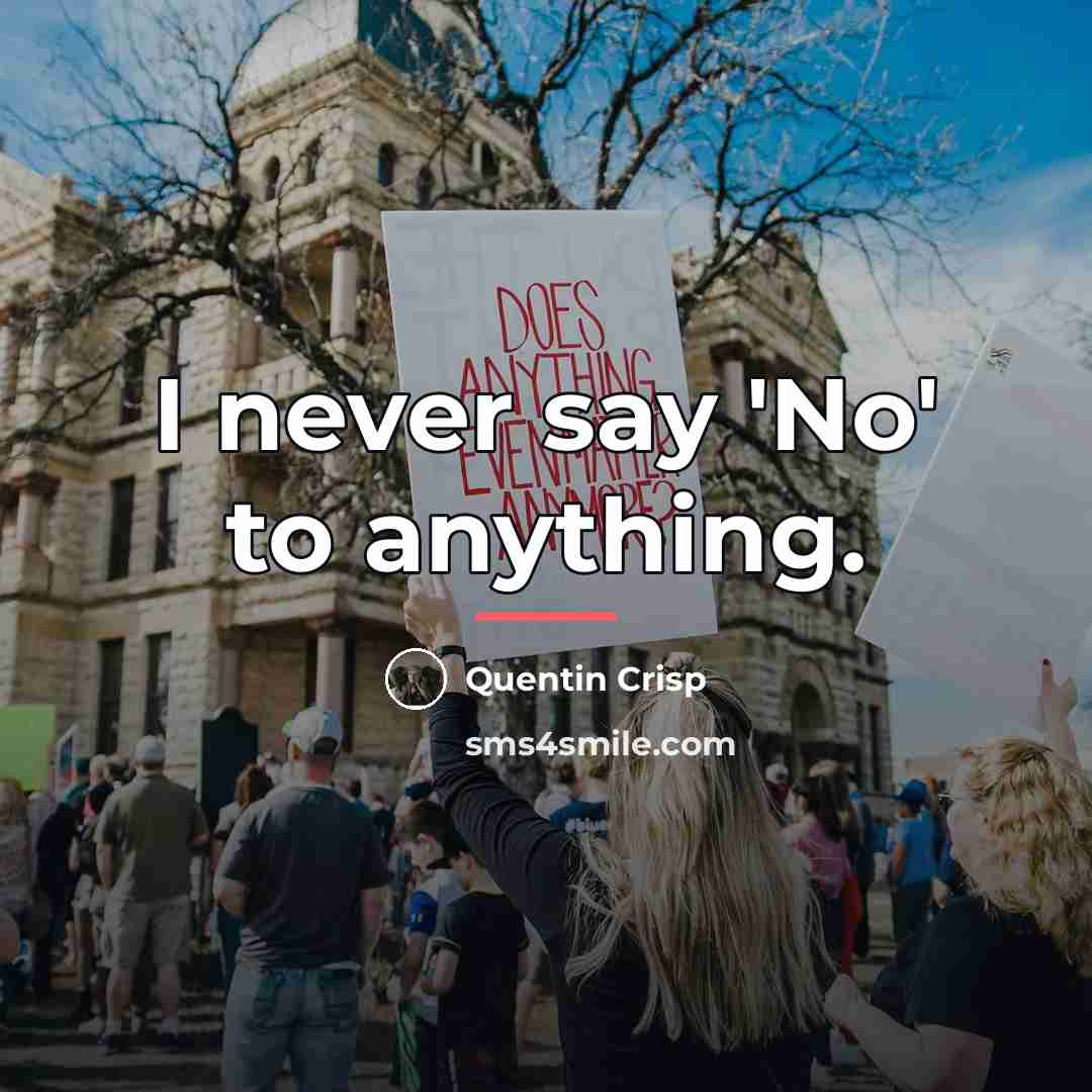 “I never say 'No' to anything.…” quote by Quentin Crisp