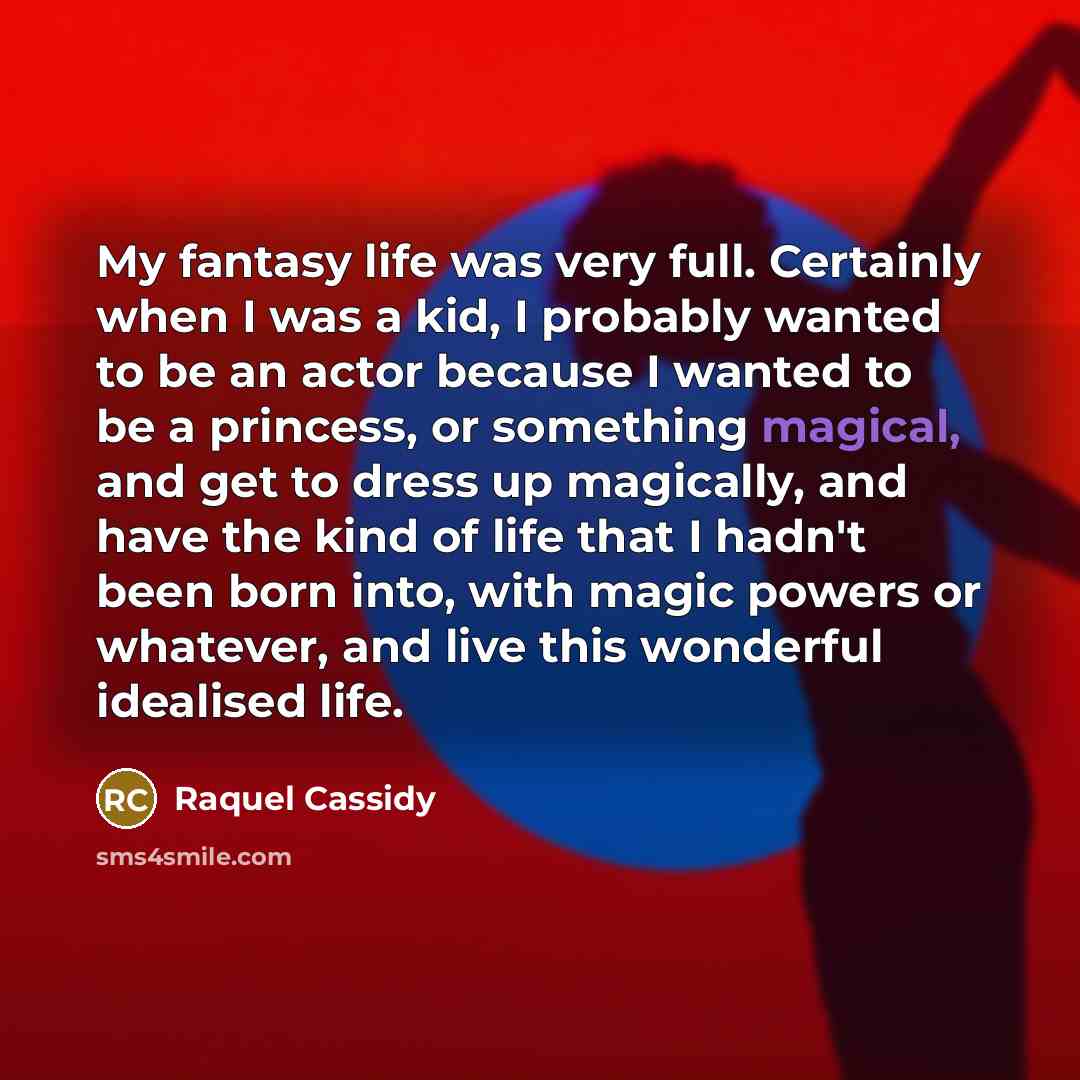 “My fantasy life was very full. Certainly when I was…” quote by Raquel Cassidy