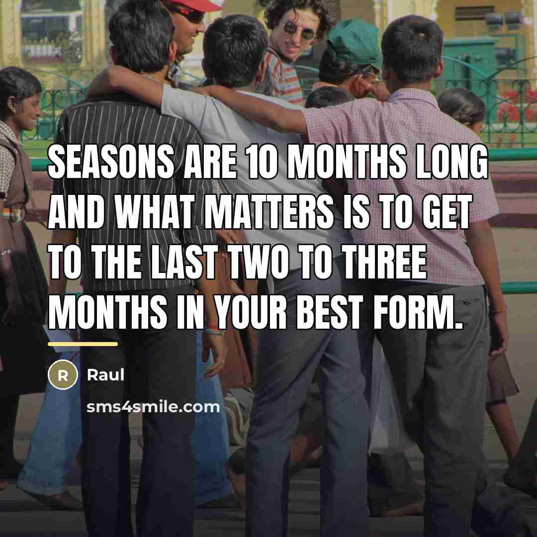 “Seasons are 10 months long and what matters is to…” quote by Raul
