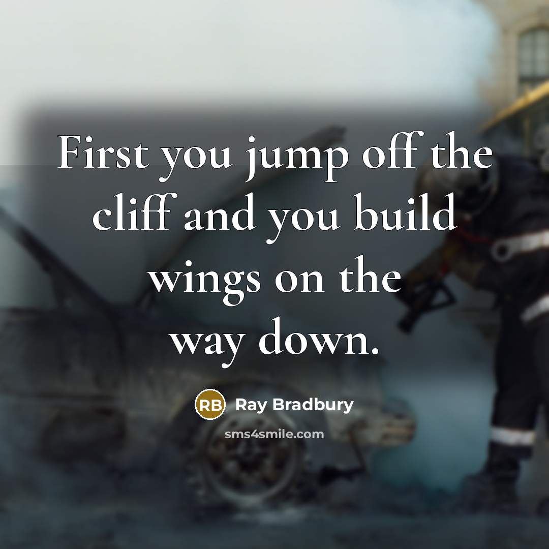 “First you jump off the cliff and you build wings…” quote by Ray Bradbury