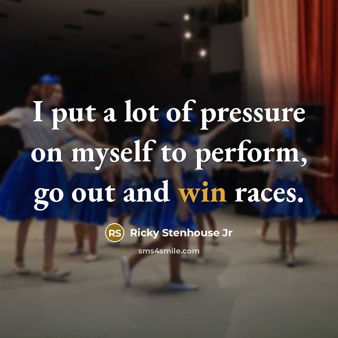 “I put a lot of pressure on myself to perform,…” quote by Ricky Stenhouse Jr