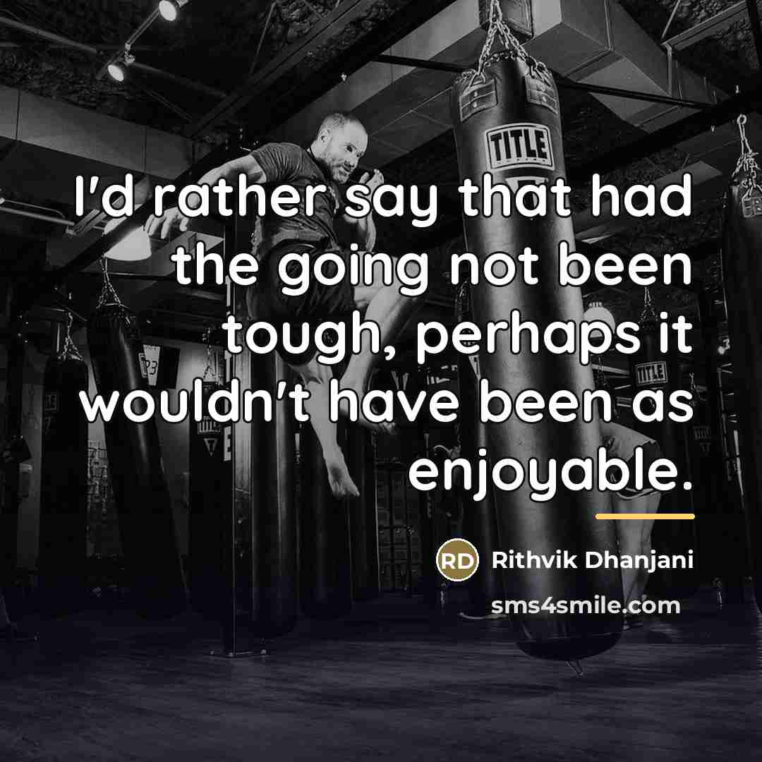 “I'd rather say that had the going not been tough,…” quote by Rithvik Dhanjani