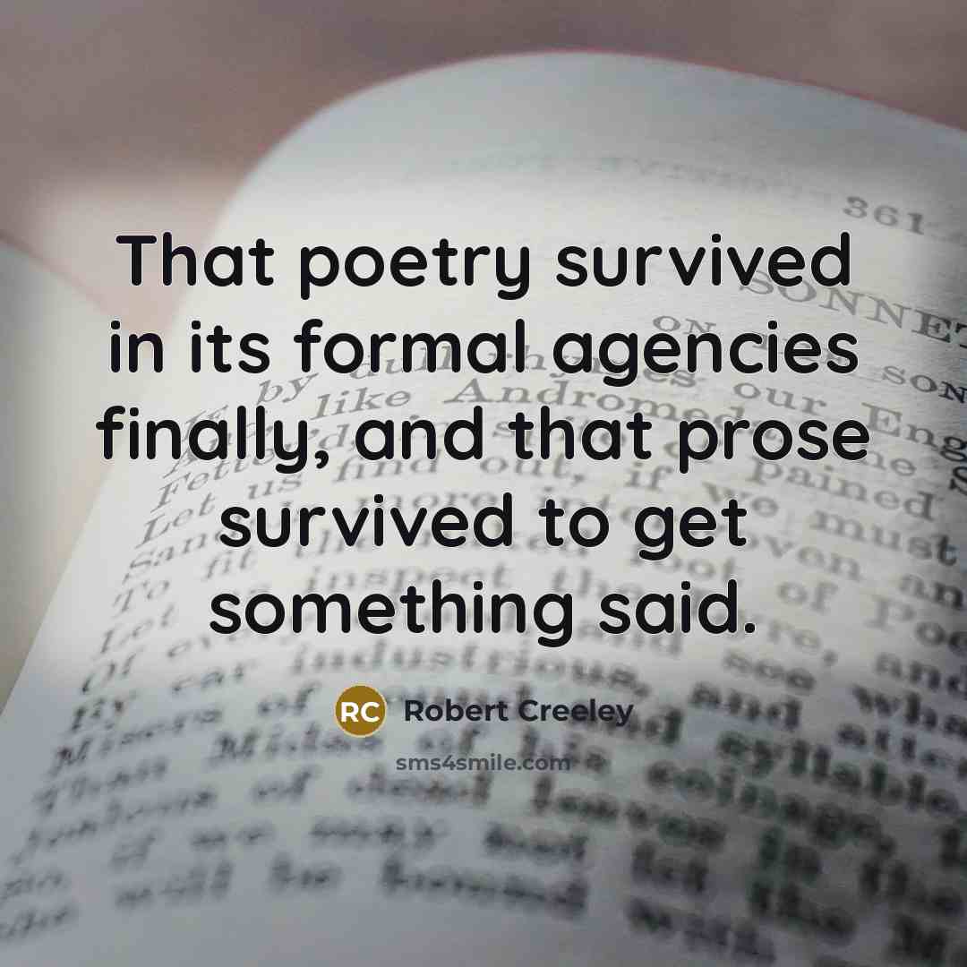 “That poetry survived in its formal agencies finally, and that…” quote by Robert Creeley