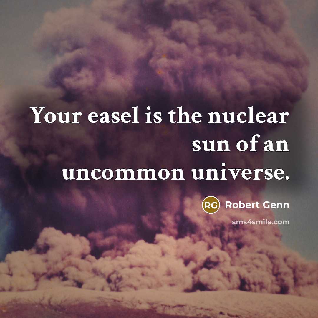 “Your easel is the nuclear sun of an uncommon universe.…” quote by Robert Genn