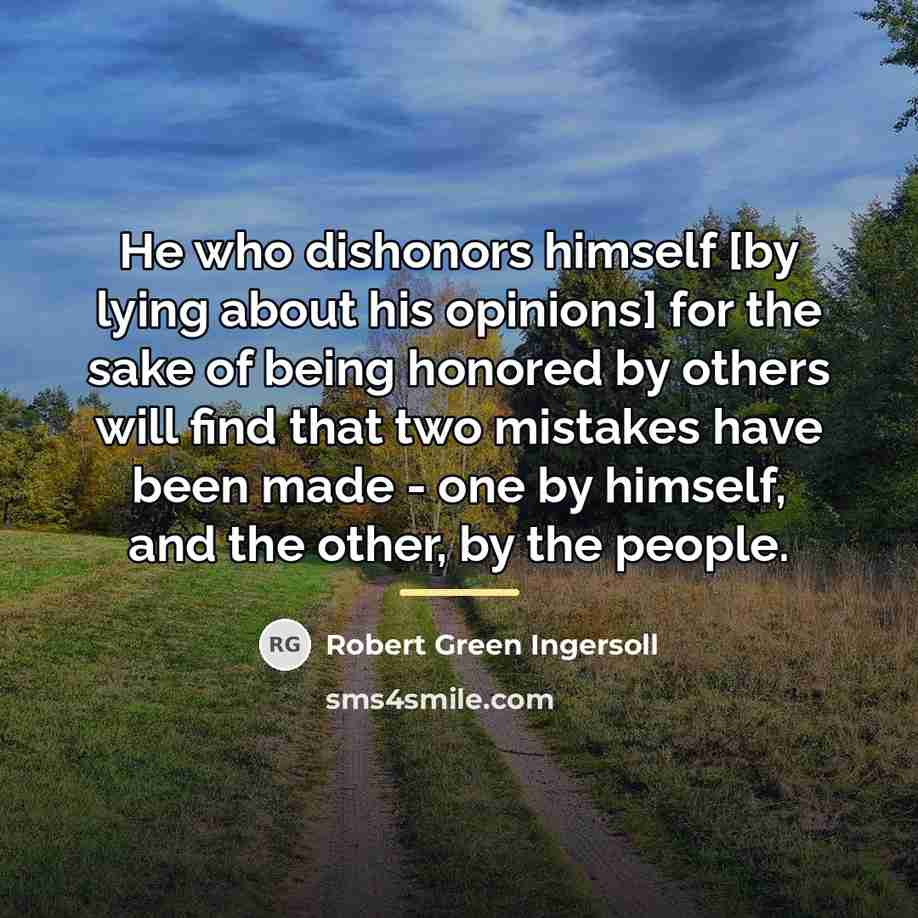 “He who dishonors himself [by lying about his opinions] for…” quote by Robert Green Ingersoll