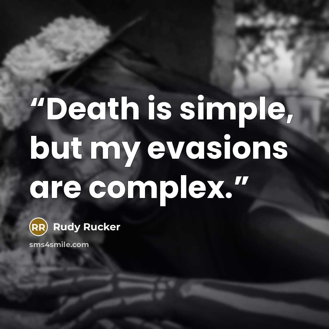 “Death is simple, but my evasions are complex.” quote by Rudy Rucker