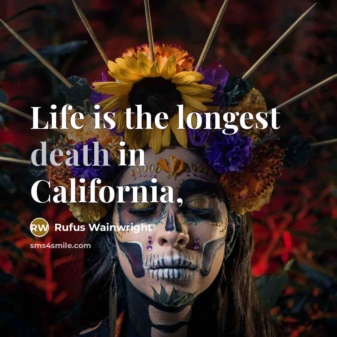 “Life is the longest death in California,…” quote by Rufus Wainwright