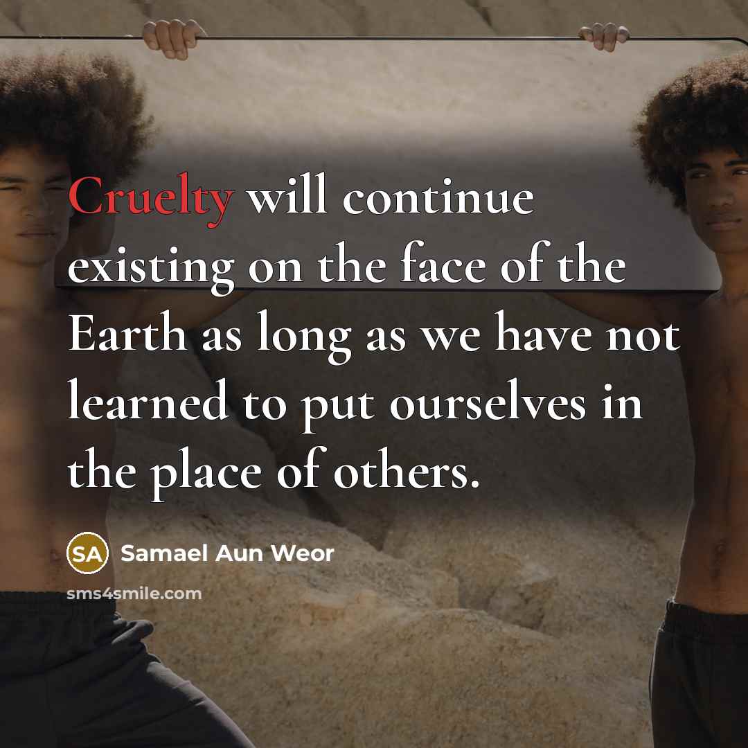 “Cruelty will continue existing on the face of the Earth…” quote by Samael Aun Weor