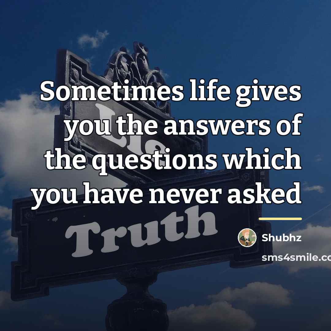 “Sometimes life gives you the answers of the questions which…” quote by Shubhz